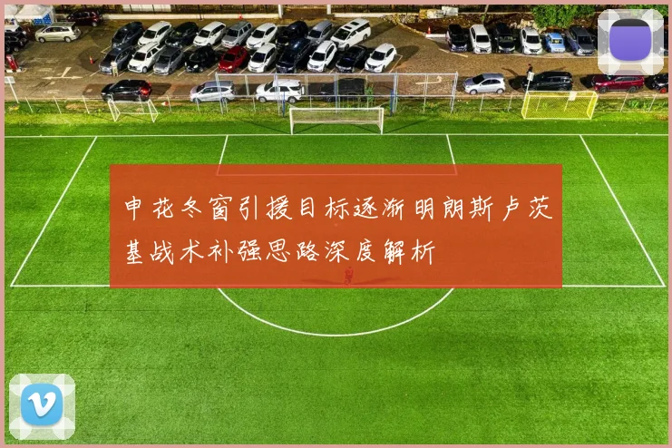 申花冬窗引援目标逐渐明朗斯卢茨基战术补强思路深度解析